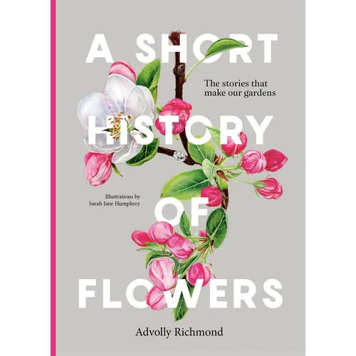 A Short History of Flowers: The Stories That Make Our Gardens - Hardcover