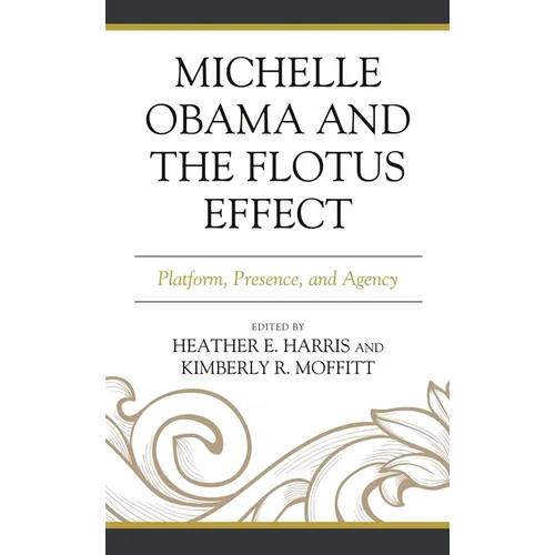 Michelle Obama and the Flotus Effect: Platform, Presence, and Agency - Paperback