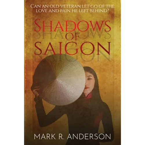 Shadows of Saigon: Can An Old Veteran Let Go Of The Love And Pain He Left Behind? - Paperback