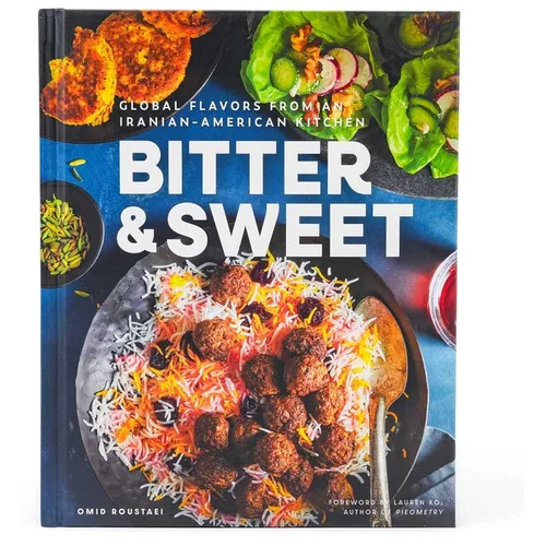 Bitter & Sweet: Global Flavors from an Iranian-American Kitchen [A Cookbook] - Hardcover