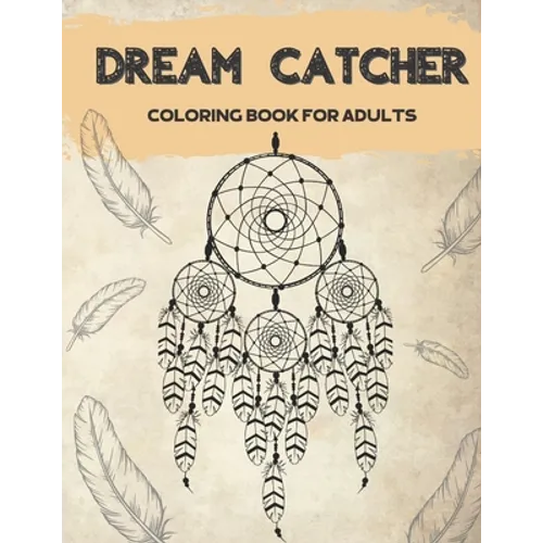Dream Catcher Coloring Book for Adults: Designs for Stress Relief Relaxation and Boost Creativity - Paperback