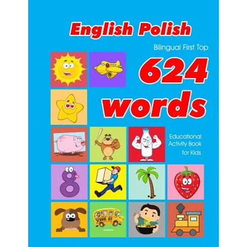 English - Polish Bilingual First Top 624 Words Educational Activity Book for Kids: Easy vocabulary learning flashcards best for infants babies toddler - Paperback