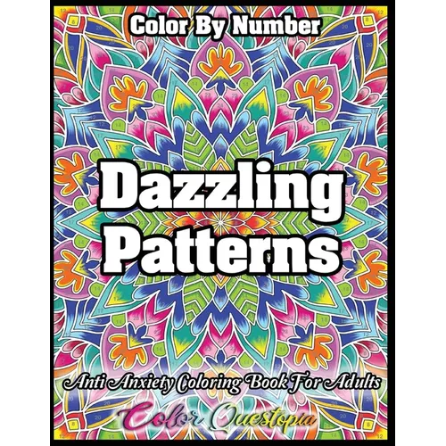 Color by Number Dazzling Patterns - Anti Anxiety Coloring Book for Adults: For Relaxation and Meditation - Paperback