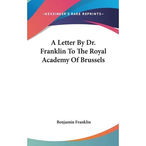 A Letter By Dr. Franklin To The Royal Academy Of Brussels - Hardcover