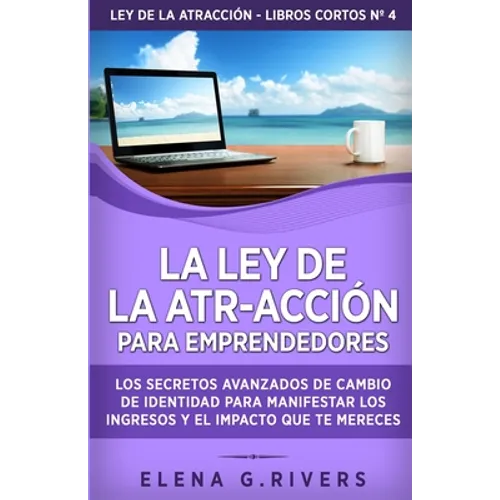 La ley de la atr-acción para emprendedores: Los secretos avanzados de cambio de identidad para manifestar los ingresos y el impacto que te mereces - Paperback