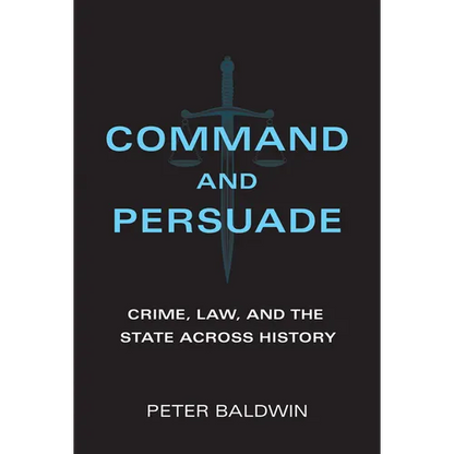 Command and Persuade: Crime, Law, and the State Across History - Paperback