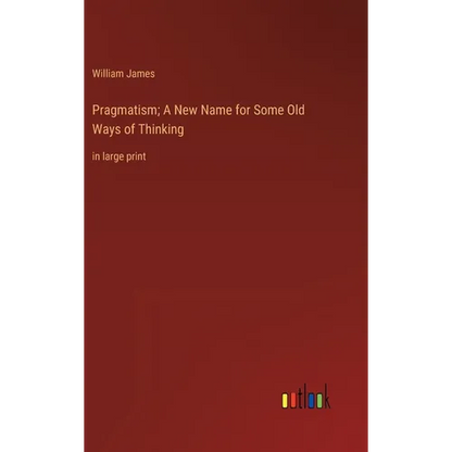 Pragmatism; A New Name for Some Old Ways of Thinking: in large print - Hardcover