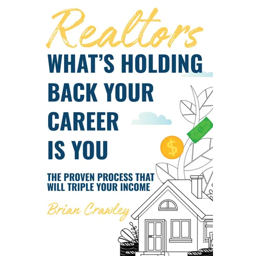 Realtors: What's Holding Back Your Career Is You: The Proven Process That Will Triple Your Income - Paperback