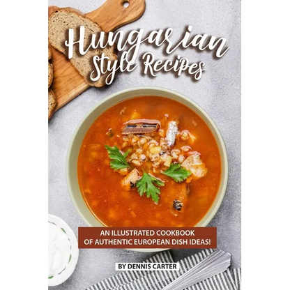 Hungarian Style Recipes: An Illustrated Cookbook of Authentic European Dish Ideas! - Paperback