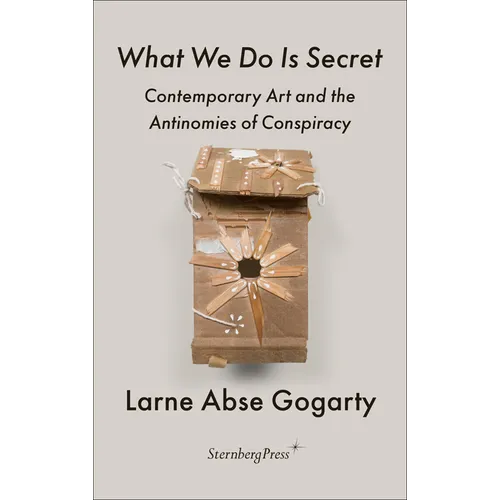 What We Do Is Secret: Contemporary Art and the Antinomies of Conspiracy - Paperback
