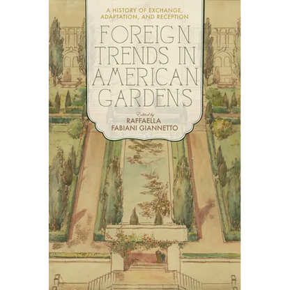 Foreign Trends in American Gardens: A History of Exchange, Adaptation, and Reception - Hardcover