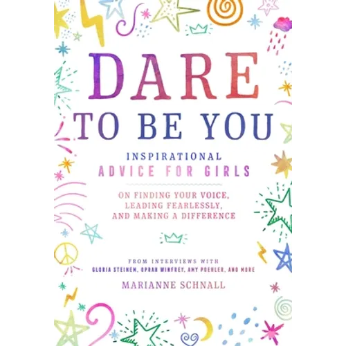 Dare to Be You: Inspirational Advice for Girls on Finding Your Voice, Leading Fearlessly, and Making a Difference - Paperback