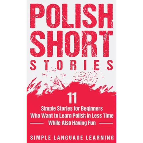 Polish Short Stories: 11 Simple Stories for Beginners Who Want to Learn Polish in Less Time While Also Having Fun - Hardcover
