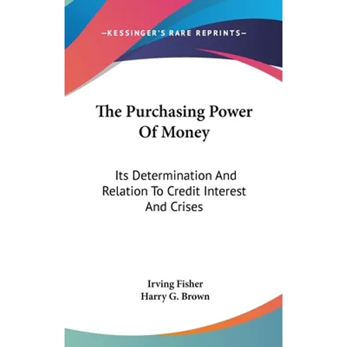 The Purchasing Power Of Money: Its Determination And Relation To Credit Interest And Crises - Hardcover