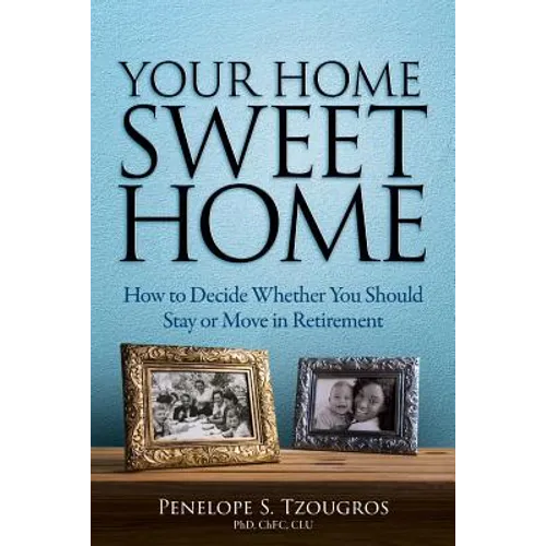 Your Home Sweet Home: How to Decide Whether You Should Stay or Move in Retirement - Paperback