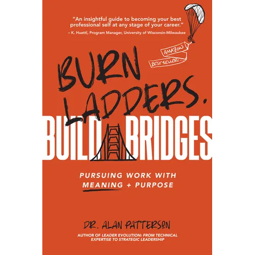 Burn Ladders. Build Bridges: Pursuing Work with Meaning + Purpose - Paperback