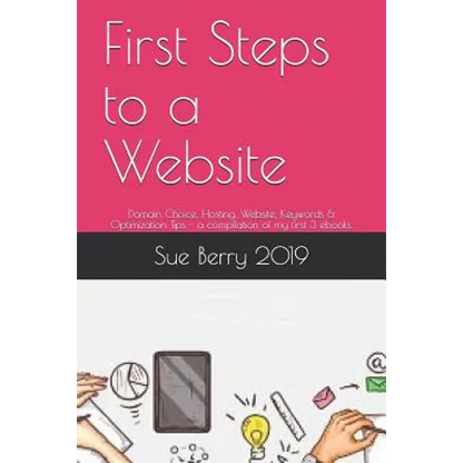 First Steps to a Website: Domain Choice, Hosting, Website, Keywords & Optimization Tips - A Compilation of My First 3 Ebooks. - Paperback