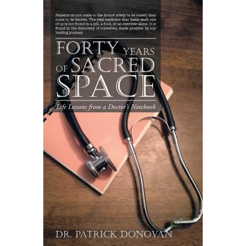 Forty Years of Sacred Space: Life Lessons from a Doctor's Notebook - Paperback
