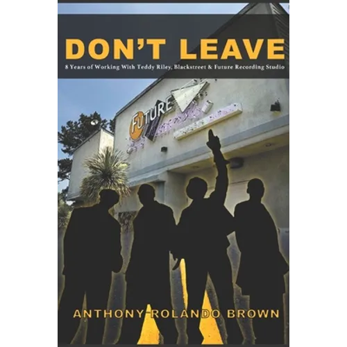 Don't Leave: 8 Year of Working with Teddy Riley Blackstreet & Future Recording Studios - Paperback