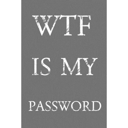 Wtf Is My Password: Keep track of usernames, passwords, web addresses in one easy & organized location Gray And White Cover - Paperback