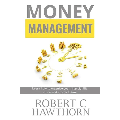 Money Management: Steps to Learn How to Organize Your Financial Life and Invest in Your Future. - Paperback