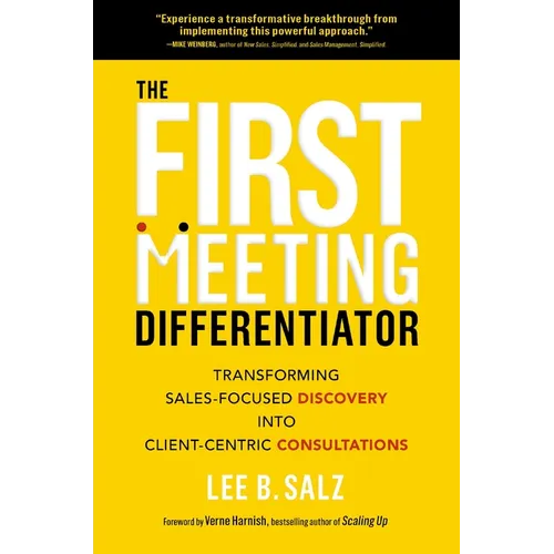 The First Meeting Differentiator: Transforming Sales-Focused Discovery Into Client-Centric Consultations - Hardcover