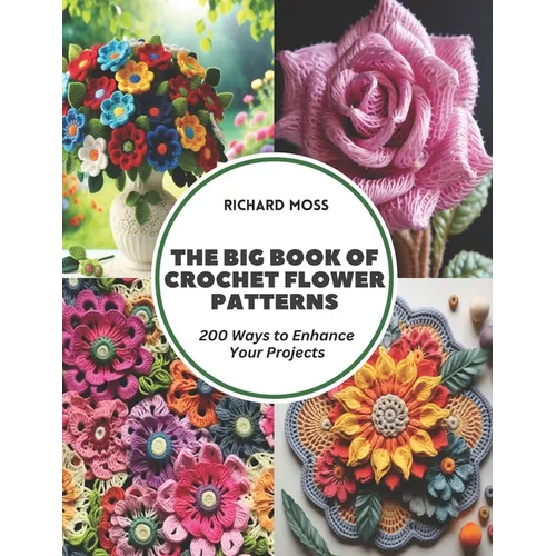 The Big Book of Crochet Flower Patterns: 200 Ways to Enhance Your Projects - Paperback