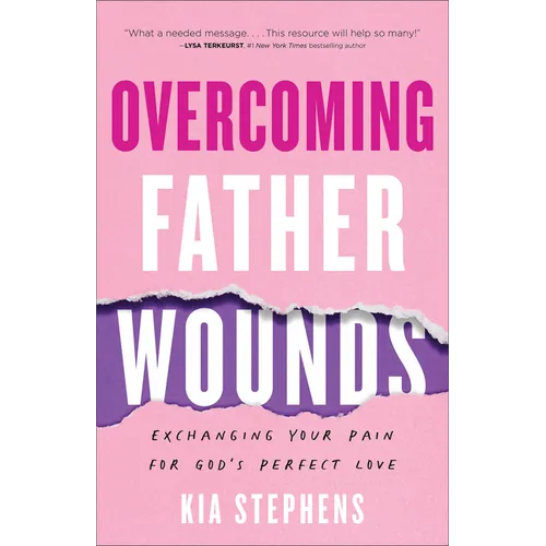 Overcoming Father Wounds: Exchanging Your Pain for God's Perfect Love - Paperback