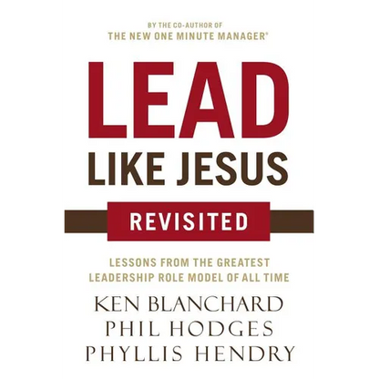 The Lead Like Jesus Revisited: Lessons from the Greatest Leadership Role Model of All Time (Revised) - Paperback