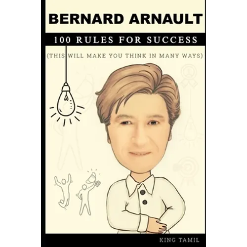 Bernard Arnault 100 Rules for Success: This will make you think in many ways - Paperback