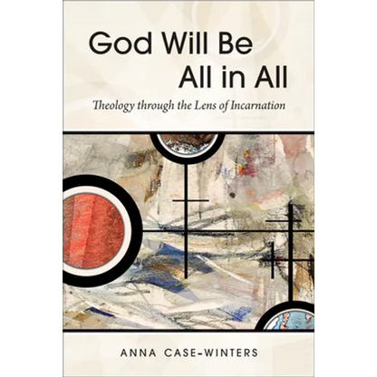 God Will Be All in All: Theology Through the Lens of Incarnation - Paperback