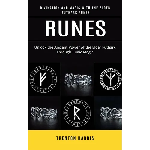 Runes: Divination and Magic With the Elder Futhark Runes (Unlock the Ancient Power of the Elder Futhark Through Runic Magic) - Paperback