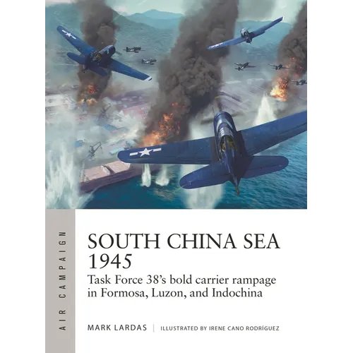 South China Sea 1945: Task Force 38's Bold Carrier Rampage in Formosa, Luzon, and Indochina - Paperback