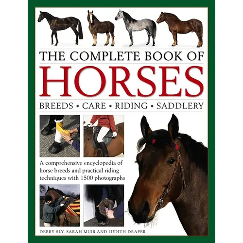 The Complete Book of Horses: Breeds, Care, Riding, Saddlery: A Comprehensive Encyclopedia of Horse Breeds and Practical Riding Techniques with 1500 Ph - Hardcover