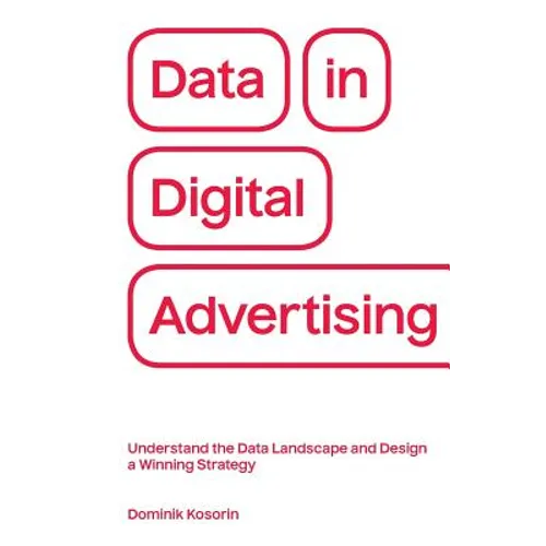 Data in Digital Advertising: Understand the Data Landscape and Design a Winning Strategy - Paperback