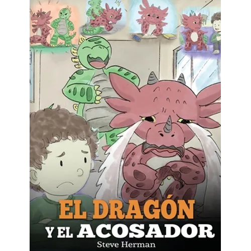 El Dragón y el Acosador: (Dragon and The Bully). Enseña a tu dragón cómo lidiar con un acosador. Un adorable cuento infantil para enseñarles a los niñ - Hardcover