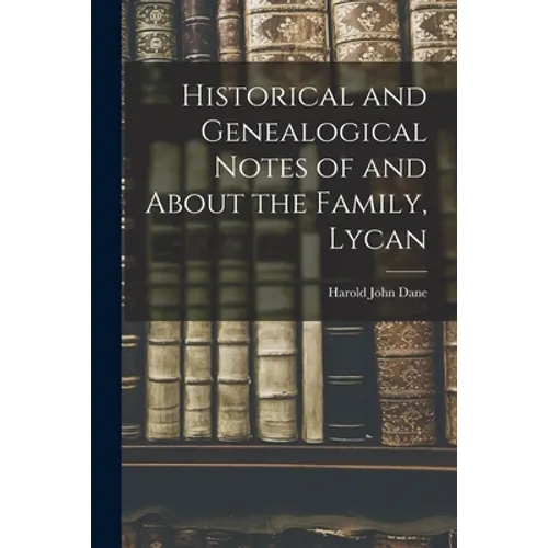 Historical and Genealogical Notes of and About the Family, Lycan - Paperback