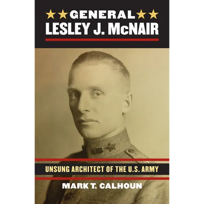 General Lesley J. McNair: Unsung Architect of the U. S. Army - Hardcover
