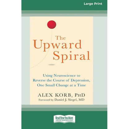 The Upward Spiral: Using Neuroscience to Reverse the Course of Depression, One Small Change at a Time (16pt Large Print Edition) - Paperback