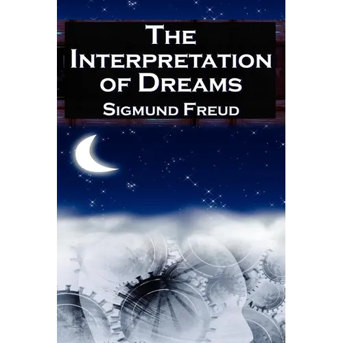 The Interpretation of Dreams: Sigmund Freud's Seminal Study on Psychological Dream Analysis - Paperback
