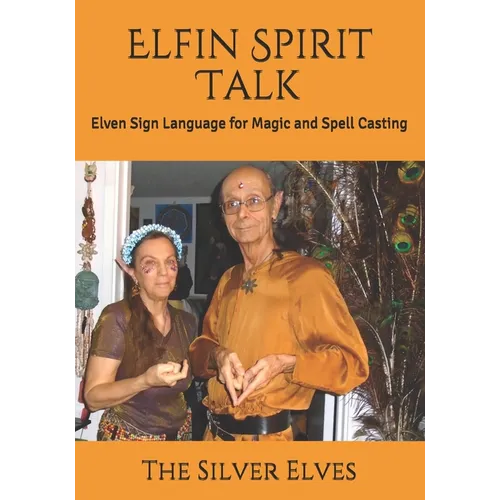 Elfin Spirit Talk: Elven Sign Language for Magic and Spell Casting - Paperback