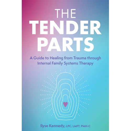 The Tender Parts: A Guide to Healing from Trauma Through Internal Family Systems Therapy - Paperback
