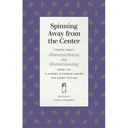 Spinning Away from the Center: Stories about Homesickness and Homecoming from the Flannery O'Connor Award for Short Fiction - Paperback