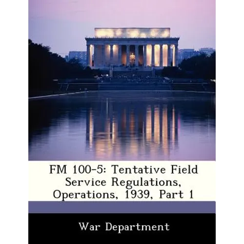 FM 100-5: Tentative Field Service Regulations, Operations, 1939, Part 1 - Paperback