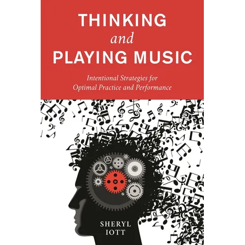 Thinking and Playing Music: Intentional Strategies for Optimal Practice and Performance - Paperback
