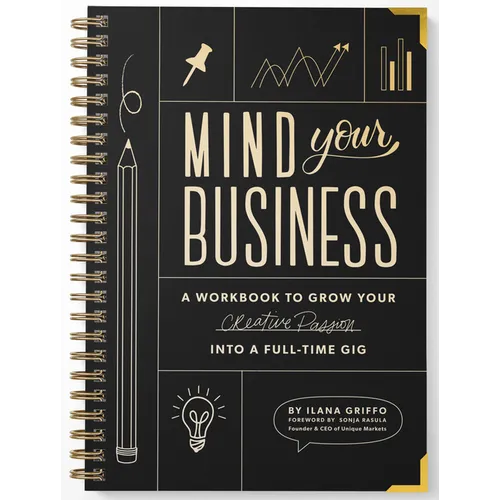 Mind Your Business: A Workbook to Grow Your Creative Passion Into a Full-Time Gig - Hardcover