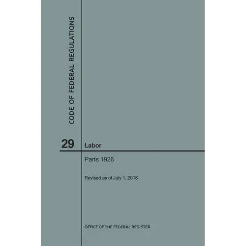 Code of Federal Regulations Title 29, Labor, Parts 1926, 2018 - Paperback