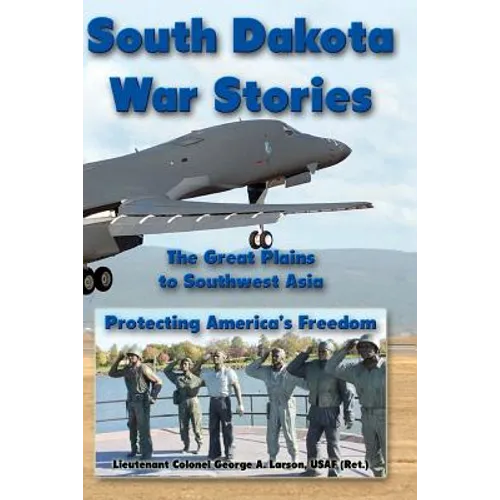 South Dakota War Stories: The Great Plains to Southwest Asia - Protecting America's Freedom - Paperback