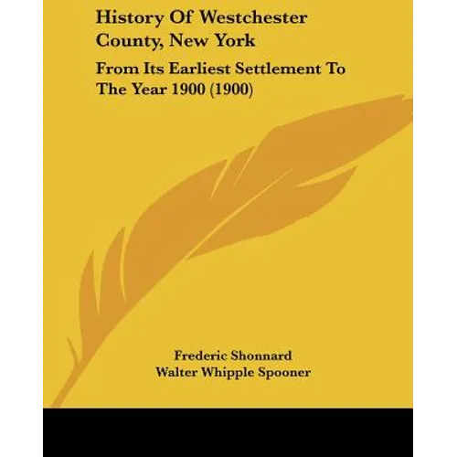 History Of Westchester County, New York: From Its Earliest Settlement To The Year 1900 (1900) - Paperback