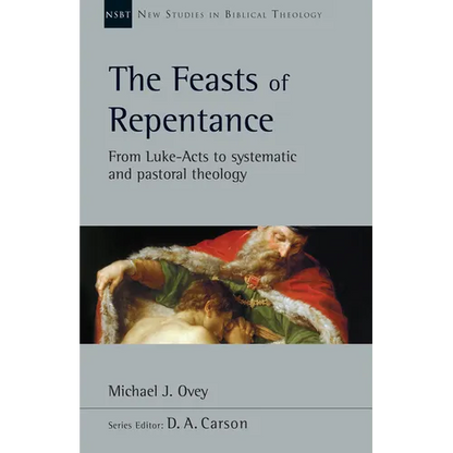 The Feasts of Repentance: From Luke-Acts to Systematic and Pastoral Theology Volume 49 - Paperback